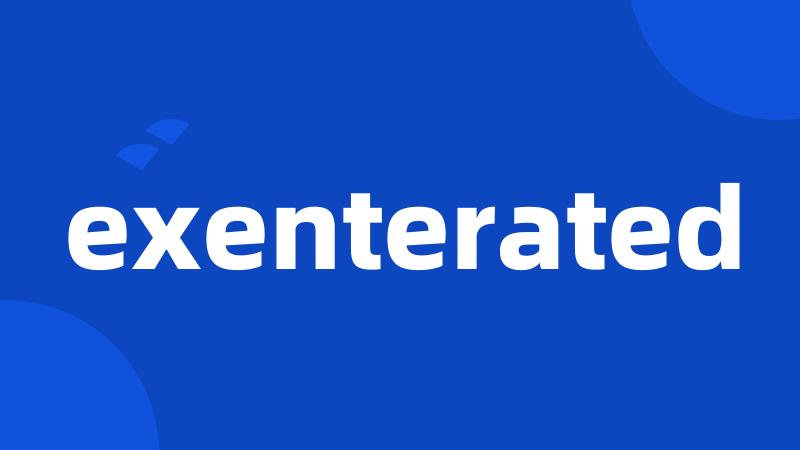 exenterated