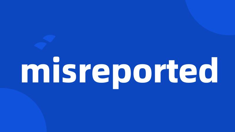 misreported