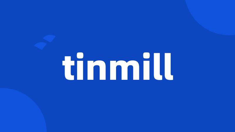 tinmill