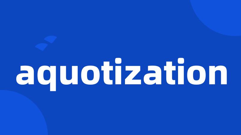 aquotization