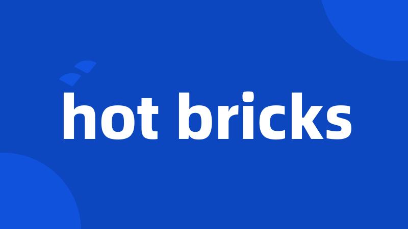 hot bricks