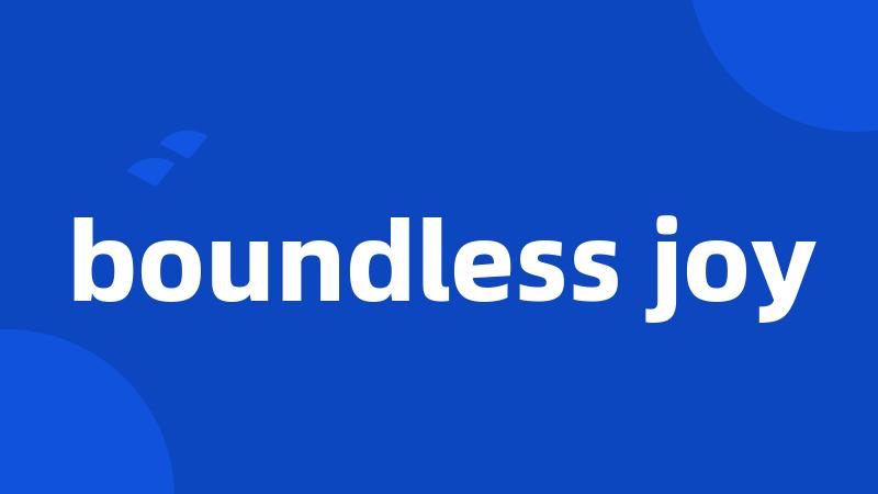 boundless joy