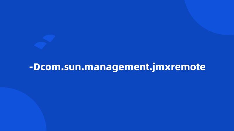 -Dcom.sun.management.jmxremote