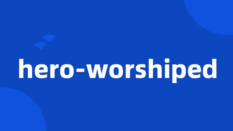 hero-worshiped