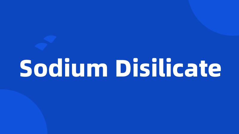 Sodium Disilicate
