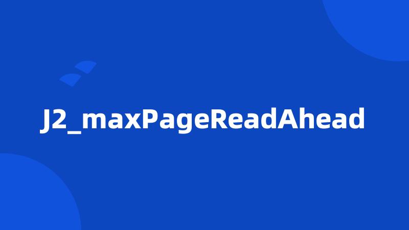 J2_maxPageReadAhead