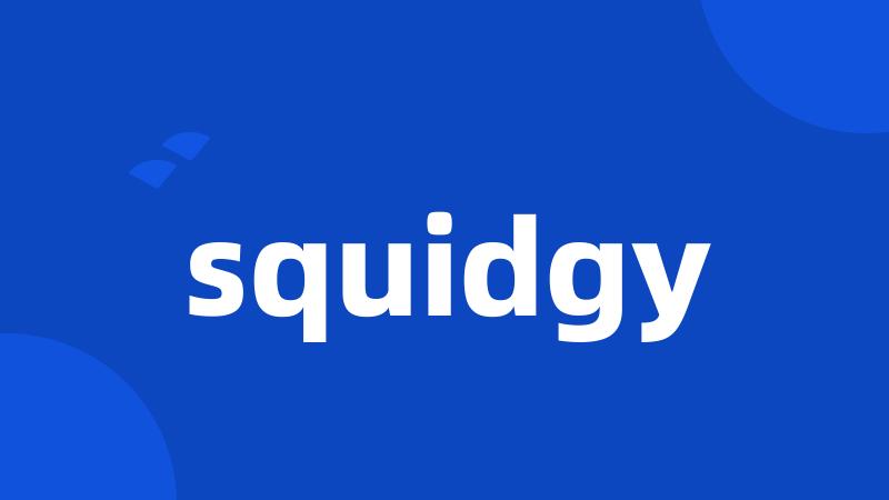 squidgy