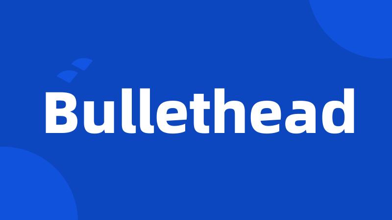 Bullethead