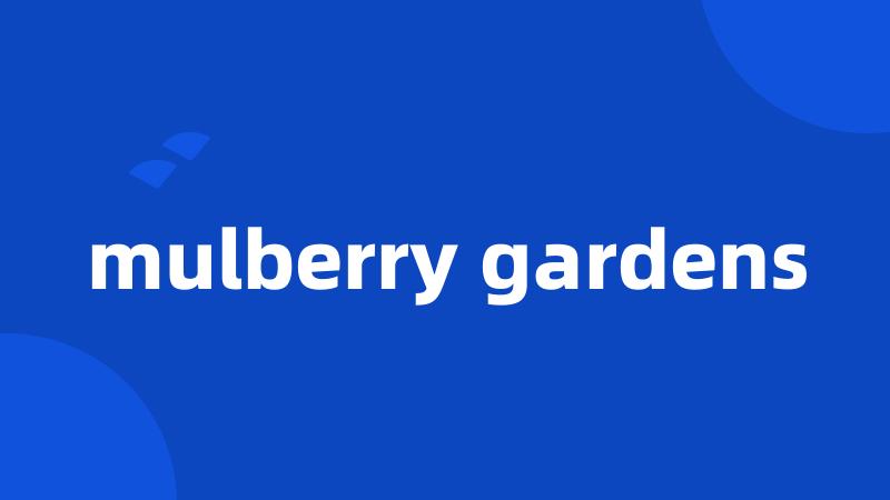 mulberry gardens