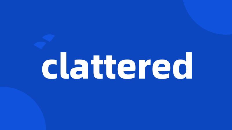 clattered