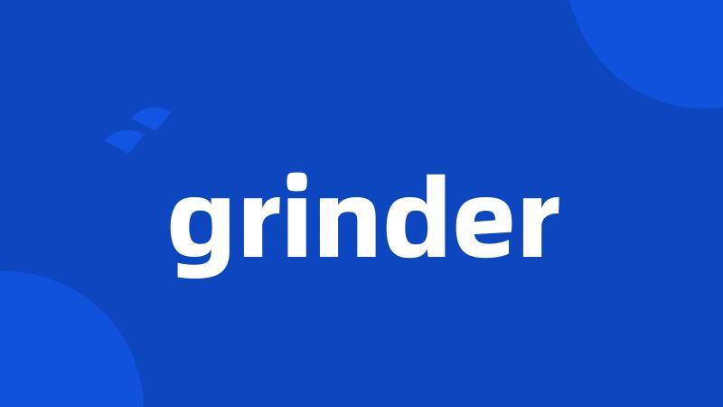 grinder