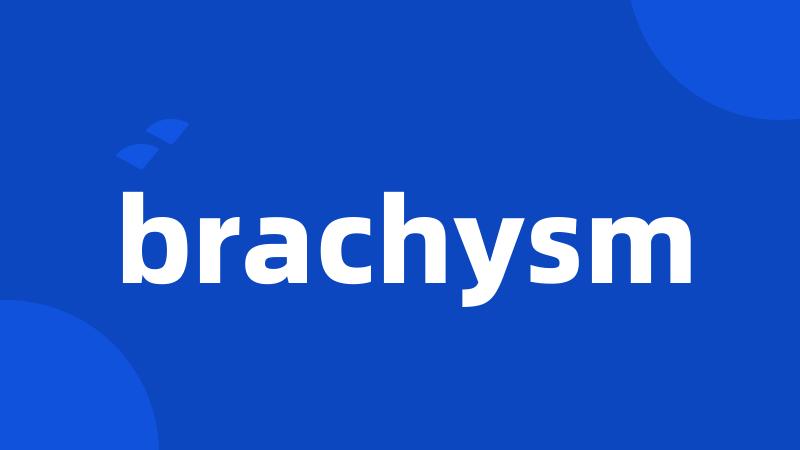 brachysm