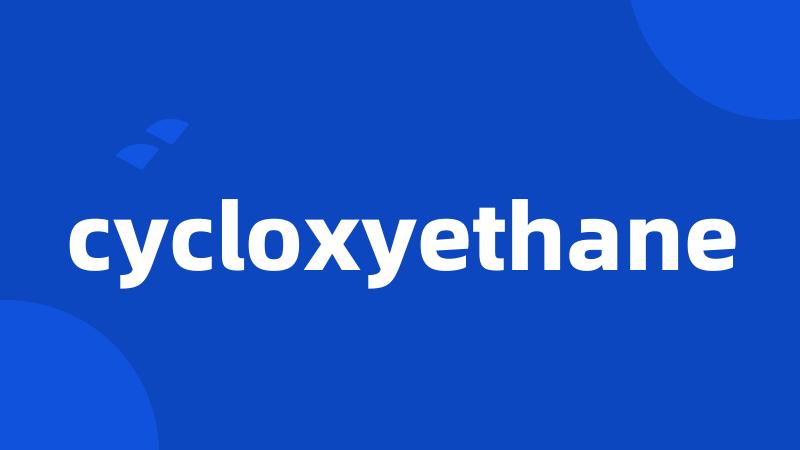 cycloxyethane