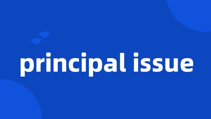 principal issue