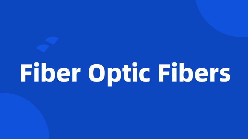 Fiber Optic Fibers