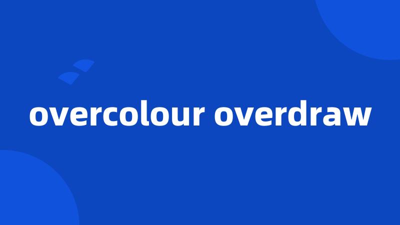 overcolour overdraw