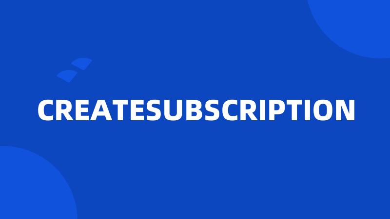 CREATESUBSCRIPTION