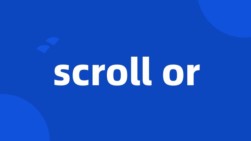 scroll or