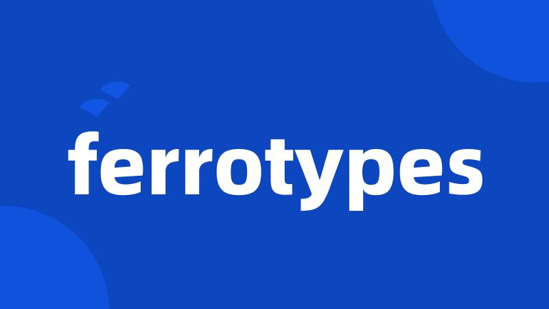 ferrotypes