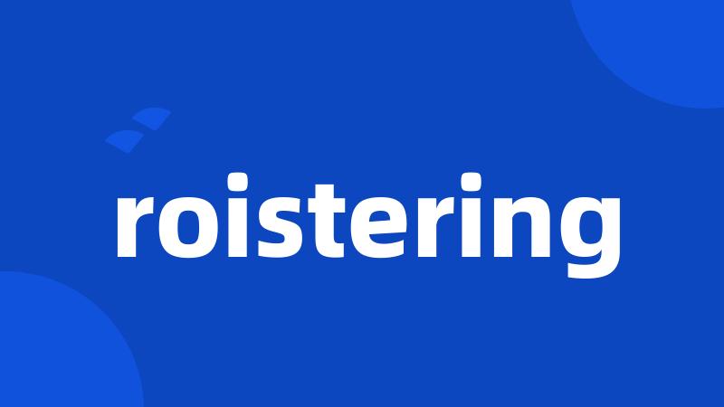 roistering