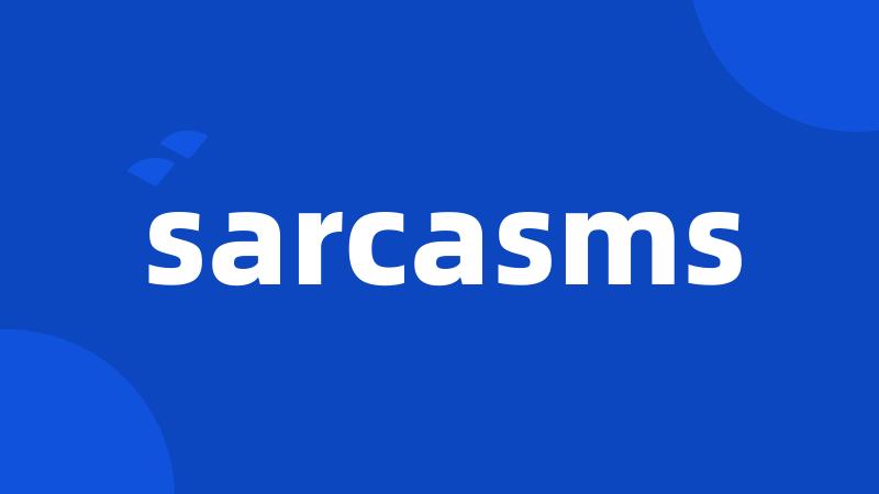 sarcasms