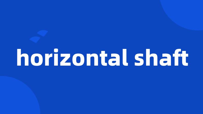 horizontal shaft