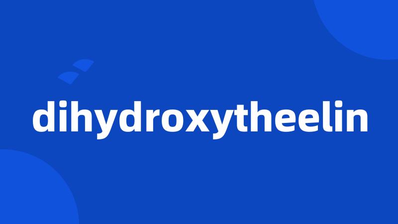 dihydroxytheelin