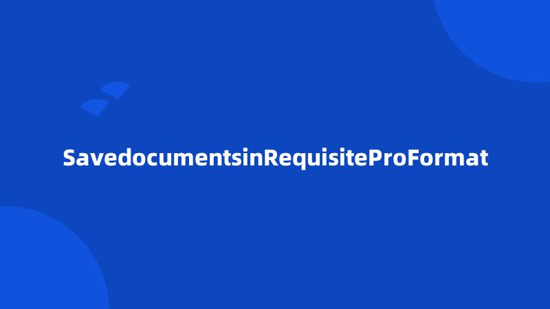 SavedocumentsinRequisiteProFormat