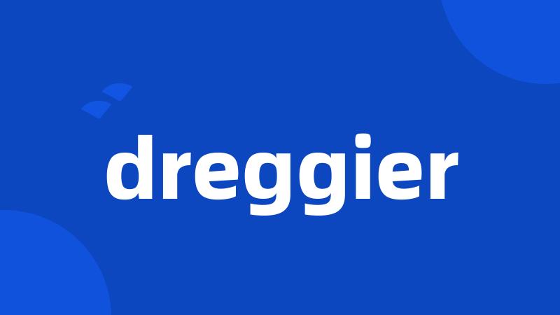 dreggier