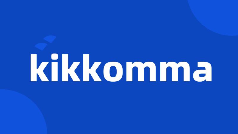 kikkomma