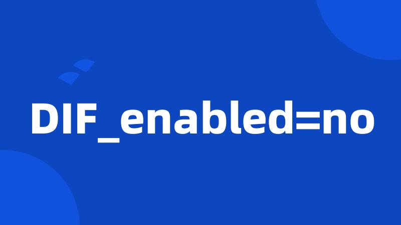 DIF_enabled=no