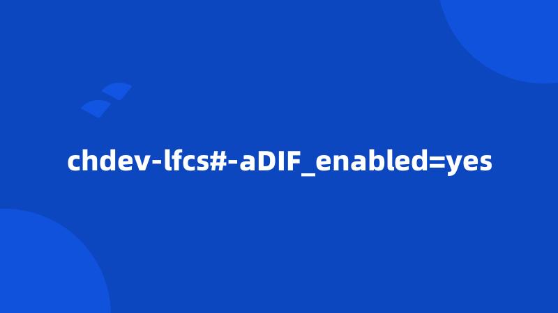 chdev-lfcs#-aDIF_enabled=yes