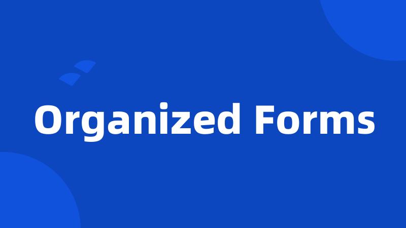 Organized Forms