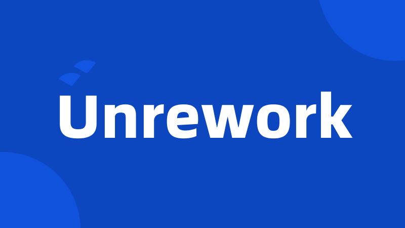 Unrework