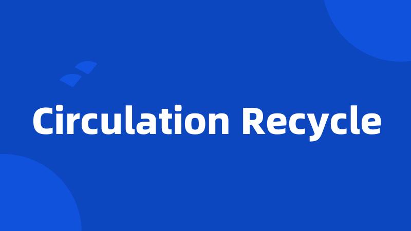 Circulation Recycle
