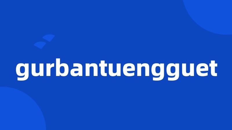 gurbantuengguet