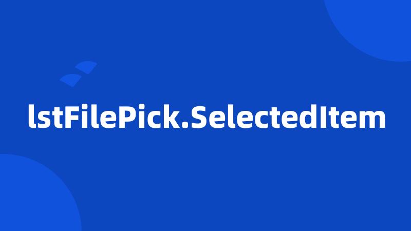 lstFilePick.SelectedItem