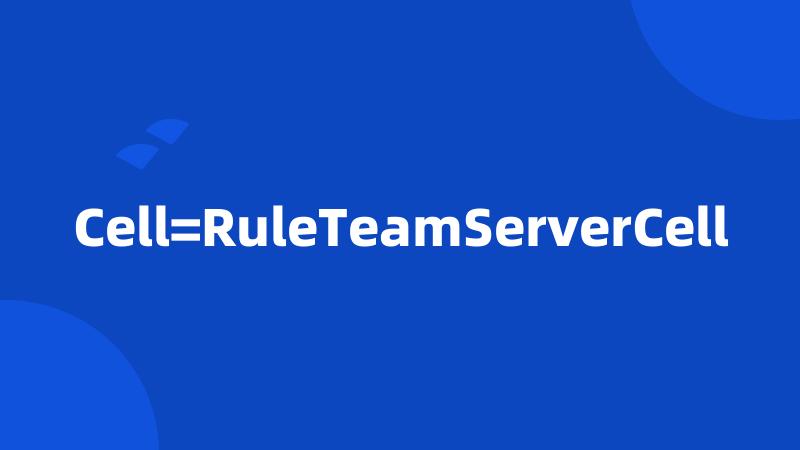 Cell=RuleTeamServerCell