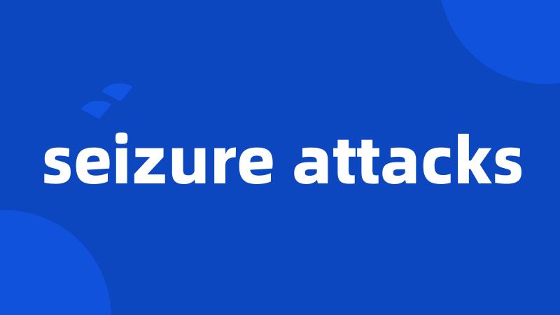 seizure attacks