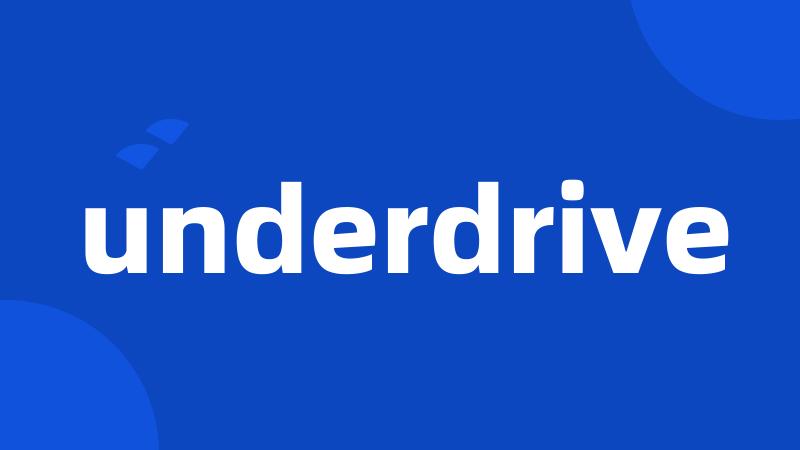 underdrive