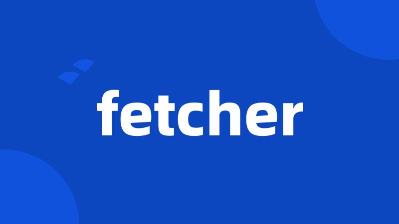 fetcher