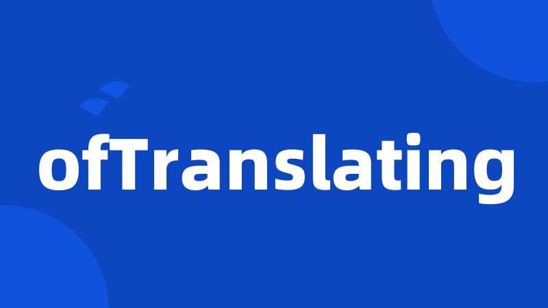 ofTranslating