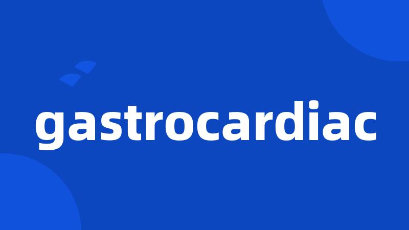 gastrocardiac