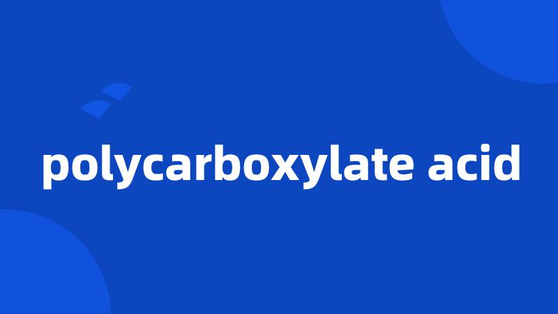 polycarboxylate acid