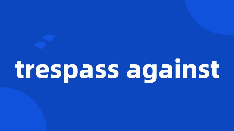 trespass against