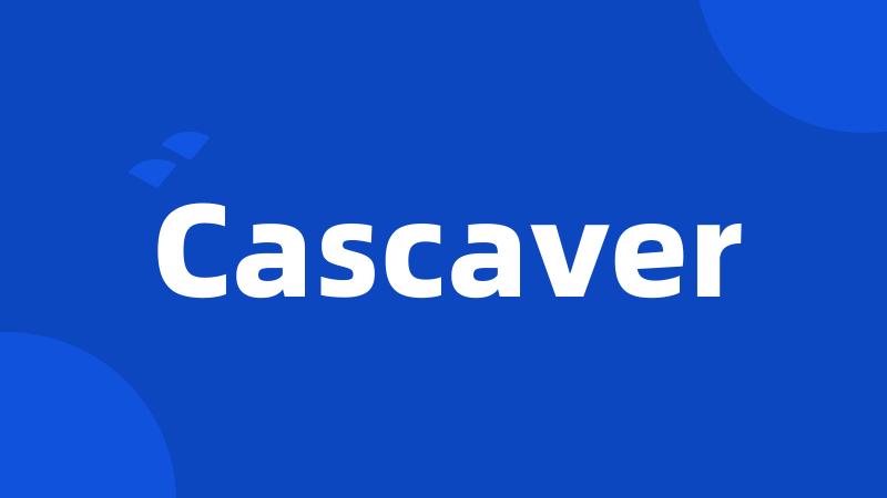 Cascaver