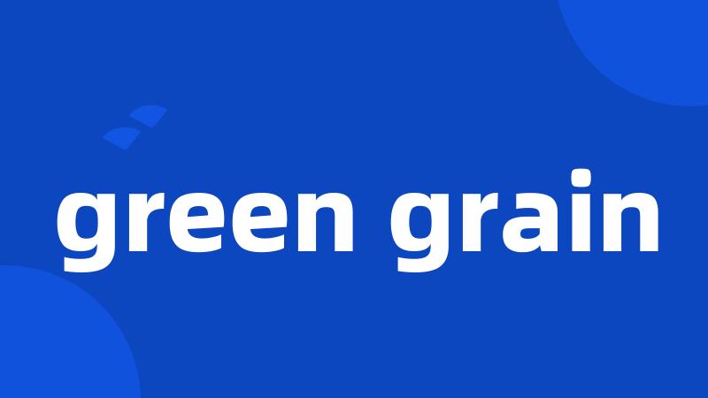 green grain