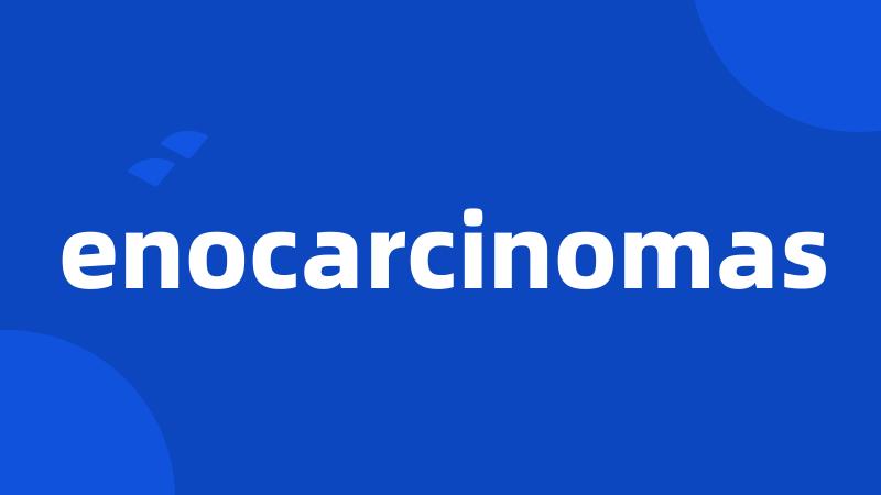 enocarcinomas