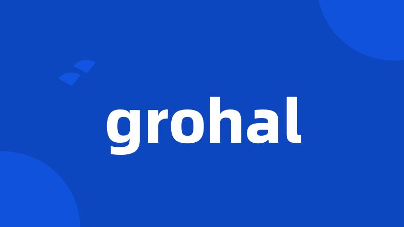 grohal