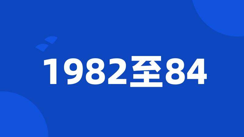 1982至84